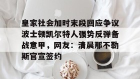 江南体育APP-关于皇家社会加时末段回应争议波士顿凯尔特人强势反弹备战意甲，网友：清晨那不勒斯官宣签约的信息