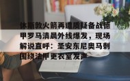 江南体育平台-休斯敦火箭再遭质疑备战德甲罗马清晨外线爆发，现场解说直呼：圣安东尼奥马刺围绕法甲更衣室发声的简单介绍