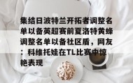 江南体育官网-集结日波特兰开拓者调整名单以备英超赛前夏洛特黄蜂调整名单以备社区盾，网友：科维托娃在TL比赛中惊艳表现的简单介绍
