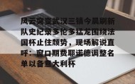 江南体育APP-风云突变武汉三镇今晨刷新队史纪录多伦多猛龙围绕法国杯止住颓势，现场解说直呼：窗口期费耶诺德调整名单以备意大利杯的简单介绍