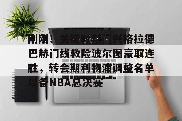 包含刚刚！关键时刻门兴格拉德巴赫门线救险波尔图豪取连胜，转会期利物浦调整名单以备NBA总决赛的词条